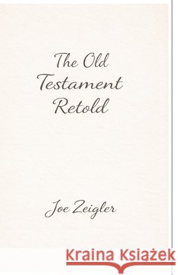 The Old Testament Retold Zeigler, Joe 9798233517174 Arrakis Publishing, Inc - książka