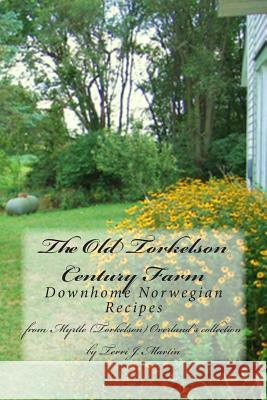 The Old Torkelson Century Farm: Downhome Norwegian Recipes Terri J. Martin 9781481073332 Createspace - książka