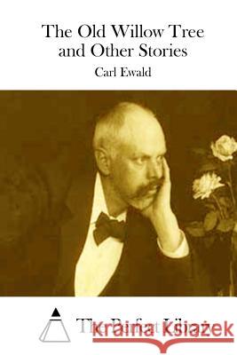 The Old Willow Tree and Other Stories Carl Ewald The Perfect Library 9781511929141 Createspace - książka