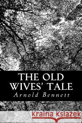 The Old Wives' Tale Arnold Bennett 9781481260695 Createspace - książka