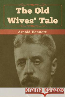 The Old Wives' Tale Arnold Bennett 9781618956651 Bibliotech Press - książka