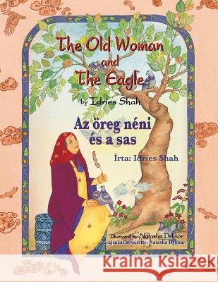 The Old Woman and the Eagle / Az ?reg n?ni ?s a sas: Bilingual English-Hungarian Edition / K?tnyelvű angol-magyar kiad?s Idries Shah Natasha Delmar 9781958289662 Hoopoe Books - książka