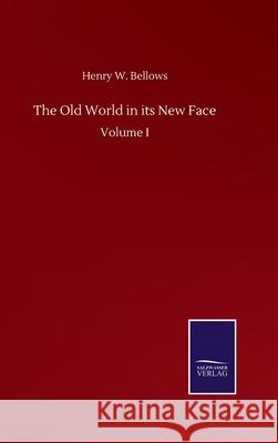 The Old World in its New Face: Volume I Henry W. Bellows 9783752507492 Salzwasser-Verlag Gmbh - książka