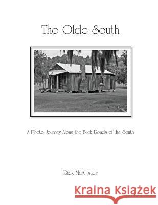 The Olde South: A Photo Journey Along the Back Roads of the South Rick McAllister Rick McAllister 9780997252316 Legacies & Memories - książka