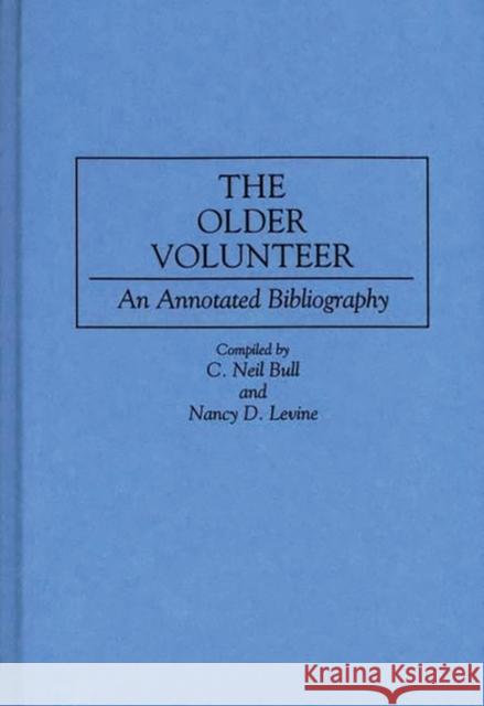 The Older Volunteer: An Annotated Bibliography Bull, C. Neil 9780313281259 Greenwood Press - książka