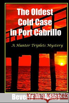 The Oldest Cold Case in Port Cabrillo: A Hunter Triplets Mystery Beverly M. Kelley 9780615893471 Get-A-Clue Publications - książka