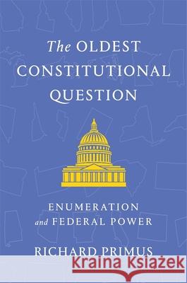 The Oldest Constitutional Question: Enumeration and Federal Power Richard Primus 9780674306172 Harvard University Press - książka