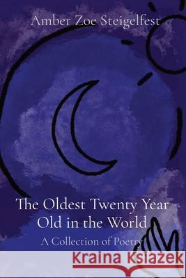 The Oldest Twenty Year Old in the World: A Collection of Poetry Amber Zoe Steigelfest Mary Blake Graves Samantha Georgette G. Reed 9781735481401 Amber Steigelfest - książka