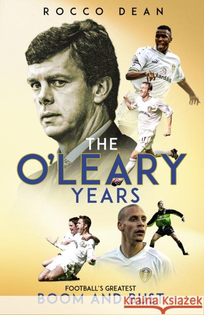 The O'Leary Years: Football's Greatest Boom and Bust ROCCO DEAN 9781801500531 Pitch Publishing Ltd - książka