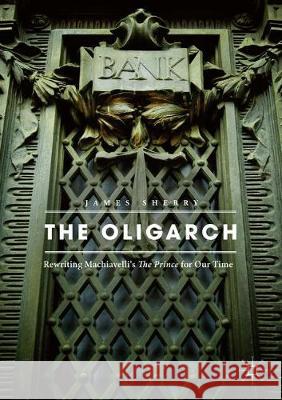 The Oligarch: Rewriting Machiavelli's the Prince for Our Time Sherry, James 9783319621685 Palgrave MacMillan - książka