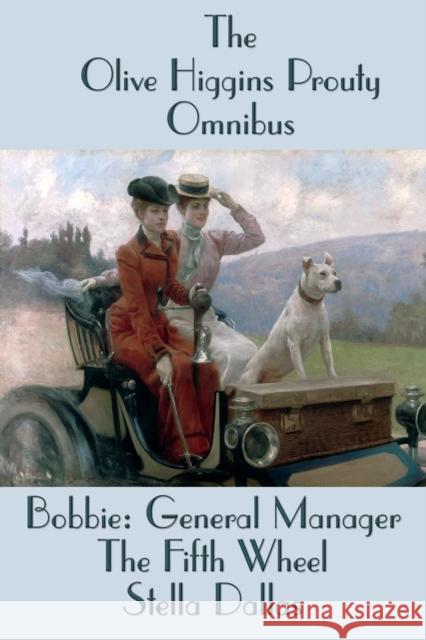 The Olive Higgins Prouty Omnibus: Bobbie: General Manager, The Fifth Wheel, Stella Dallas Olive Higgins Prouty 9781515449423 Wilder Publications - książka