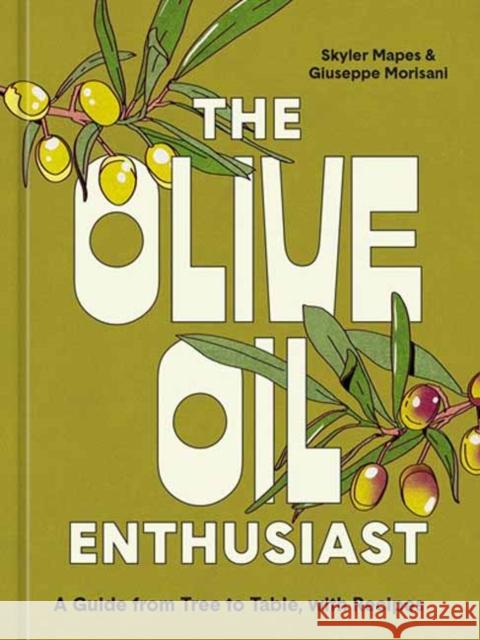 The Olive Oil Enthusiast: A Guide from Tree to Table, with Recipes Skyler Mapes Giuseppe Morisani 9781984861771 Potter/Ten Speed/Harmony/Rodale - książka