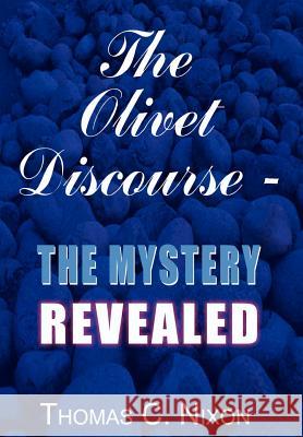 The Olivet Discourse - The Mystery Revealed Nixon, Thomas C. 9781410739216 AUTHORHOUSE - książka