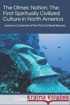The Olmec Nation: The First Spiritually Civilized Culture in North America: Lemuria: Continent of the First Civilized Species Dawn F. Jackson 9781727631364 Createspace Independent Publishing Platform - książka