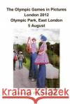 The Olympic Games in Pictures London 2012 Olympic Park, East London 5 August Llewelyn Pritchar 9781493642168 Createspace