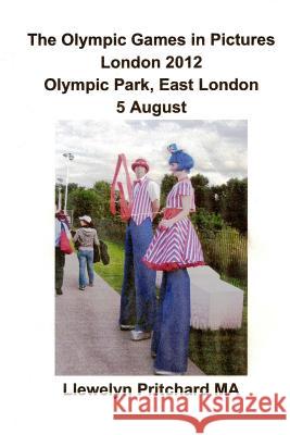 The Olympic Games in Pictures London 2012 Olympic Park, East London 5 August Llewelyn Pritchard 9781493769452 Createspace - książka