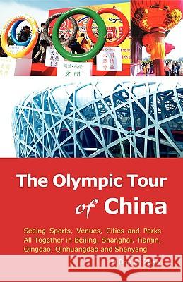 The Olympic Tour of China: Seeing Sports, Venues, Cities and Parks All Together Don G. Zhao 9780976118336 Agilceed Books - książka