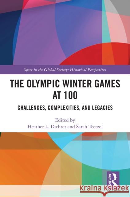 The Olympic Winter Games at 100: Challenges, Complexities, and Legacies Heather L. Dichter Sarah Teetzel 9781032623184 Routledge - książka