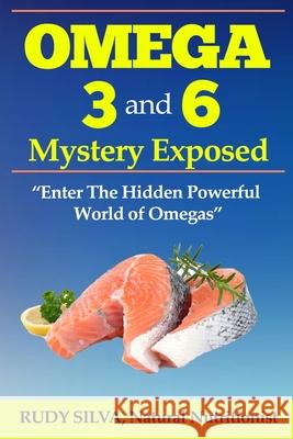 The Omega 3 and 6 Mystery Exposed: Large Print: Enter The Hidden Powerful World of Omegas Silva, Rudy Silva 9781492958932 Createspace - książka