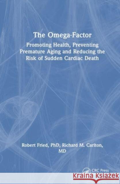 The Omega-Factor: Promoting Health, Preventing Premature Aging and Reducing the Risk of Sudden Cardiac Death Robert Fried Richard Carlton 9781032450988 CRC Press - książka