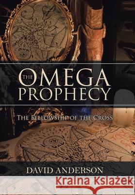 The Omega Prophecy: The Fellowship of the Cross David Anderson 9781984583529 Xlibris Us - książka