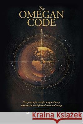 The Omegan Code: The process of transforming ordinary humans into enlightened immortal beings George Rex Omegan 9780994505019 Blurb - książka