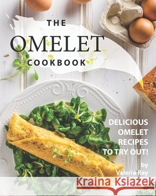 The Omelet Cookbook: Delicious Omelet Recipes to Try Out! Valeria Ray   9798668692019 Independently Published - książka