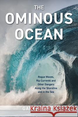 The Ominous Ocean: Rogue Waves, Rip Currents and Other Dangers Along the Shoreline and in the Sea Gary Griggs 9781493066100 Rowman & Littlefield - książka