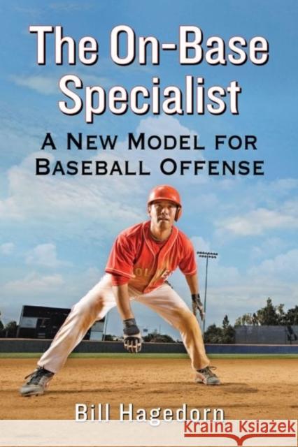 The On-Base Specialist: A New Model for Baseball Offense Bill Hagedorn 9780786497652 McFarland & Company - książka