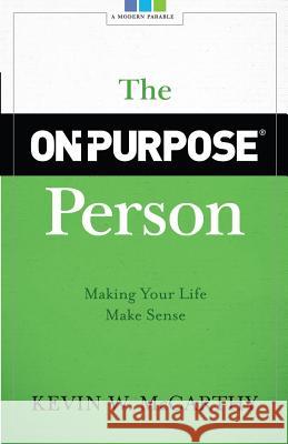 The On-Purpose Person: Making Your Life Make Sense Kevin W. McCarthy 9780974052557 On Purpose Publishing - książka