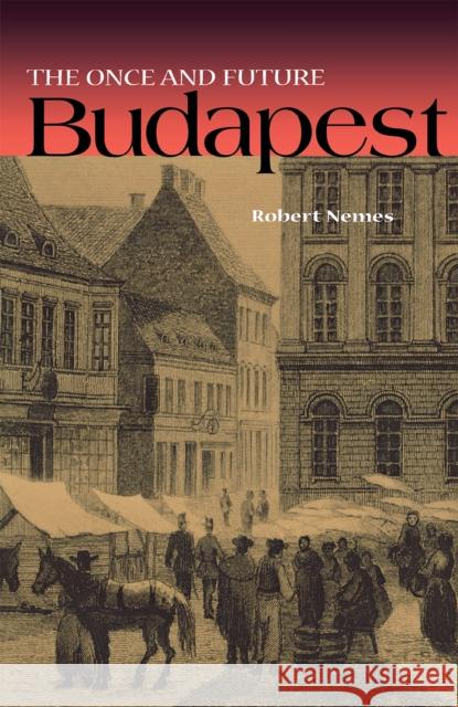 The Once and Future Budapest Robert Nemes 9780875803371 Northern Illinois University Press - książka
