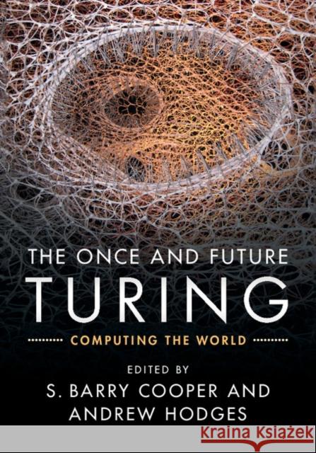 The Once and Future Turing: Computing the World S. Barry Cooper Andrew Hodges 9781107010833 Cambridge University Press - książka