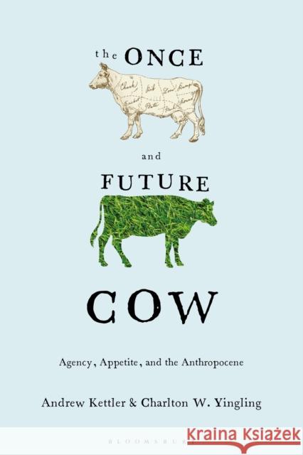 The Once and the Future Cow: Agency, Appetite, and the Anthropocene Charlton W. (University of Louisville, USA) Yingling 9781350568266 Bloomsbury Academic - książka