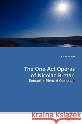 The One-Act Operas of Nicolae Bretan Charles Wood 9783639088861 VDM Verlag - książka