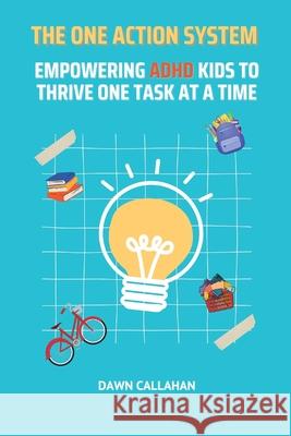 The One Action System - Empowering ADHD Kids to Thrive One Task at a Time Dawn Callahan 9781957875576 Joqlie Publishing, LLC - książka