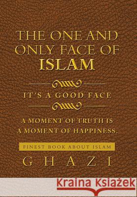 The One and Only Face of Islam: It's a Good Face Ghazi 9781483696317 Xlibris Corporation - książka