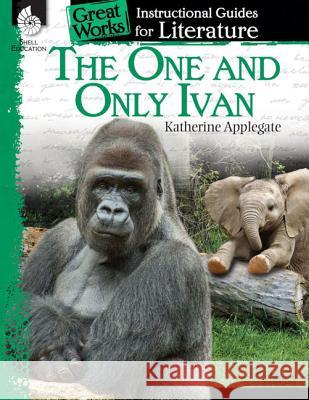 The One and Only Ivan: An Instructional Guide for Literature: An Instructional Guide for Literature Jennifer Prior 9781425889692 Teacher Created Materials - książka