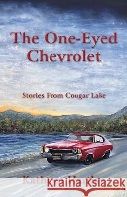 The One-Eyed Chevrolet: Stories From Cougar Lake Kathryn Hartley 9781777872502 Cougar Books - książka