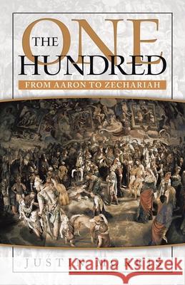 The One Hundred: From Aaron to Zechariah Justin Morris 9781532093036 iUniverse - książka