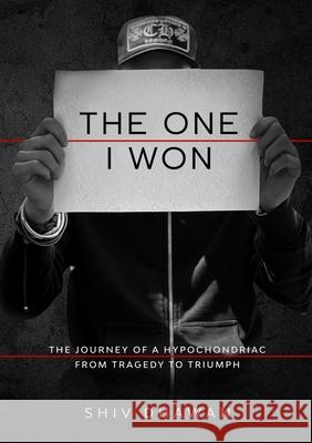 The One I Won: The Journey of A Hypochondriac From Tragedy To Triumph Dhawan, Shiv 9781716504822 Lulu.com - książka