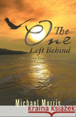 The One Left Behind Michael Morris 9781512789256 WestBow Press - książka