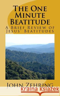 The One Minute Beatitude: A Brief Review of Jesus' Beatitudes John Zehring 9781519573650 Createspace Independent Publishing Platform - książka