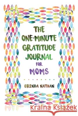 The One-Minute Gratitude Journal for Moms: Simple Journal to Increase Gratitude and Happiness Brenda Nathan 9781952358234 BrBB House Press - książka