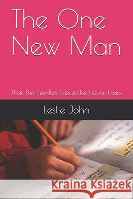 The One New Man: That The Gentiles Should be Fellow Heirs Leslie M. John 9780988293328 Leslie M. John - książka