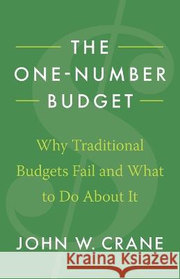 The One-Number Budget: Why Traditional Budgets Fail and What to Do About It John W Crane   9781544533667 Tenjan - książka