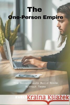 The One-Person Empire: How Solopreneurs Build Scale Without Teams Evelyn Hawthorne 9789374125113 Mindful Pages - książka