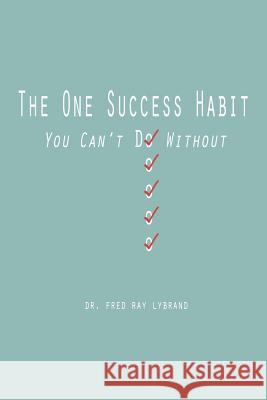 The One Success Habit: You Can't Do Without Dr Fred Ray Lybrand 9781478326304 Createspace Independent Publishing Platform - książka