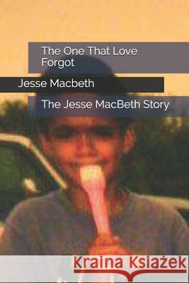 The One That Love Forgot: The Jesse MacBeth Story Jesse A. Macbeth 9781497428706 Createspace Independent Publishing Platform - książka