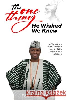 The One Thing He Wished We Knew: Alfred's Story: Unknown Journey with Alzheimer Iyabo Abare 9789786154671 Anpower Publishing House - książka