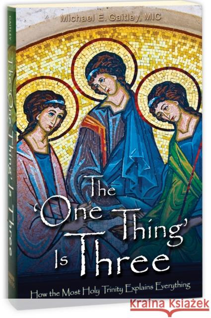 The 'One Thing' Is Three: How the Most Holy Trinity Explains Everything Michael Gaitley 9781596142602 Marian Press - książka